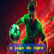 o jogo do tigre da dinheiro